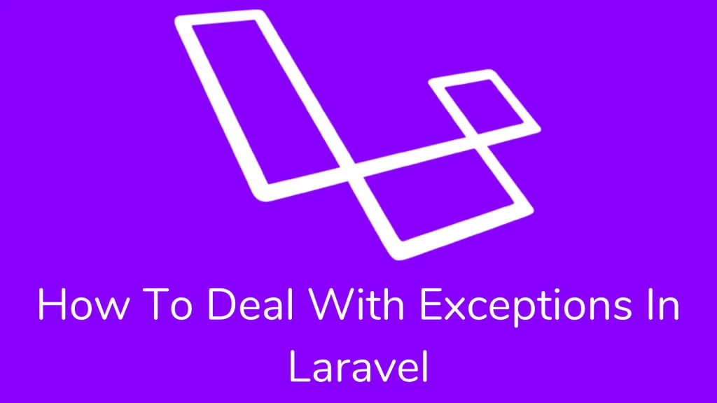 How To Deal With Exceptions In Laravel
