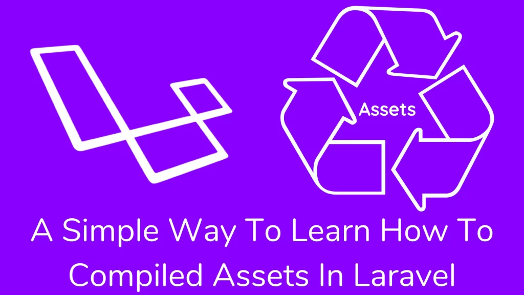 A Simple Way To Learn How To Compiled Assets In Laravel