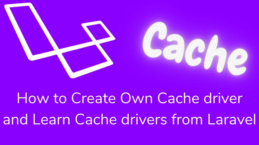How to Create Own Cache driver and Learn Cache drivers from Laravel