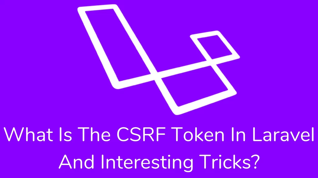 What Is the CSRF Token in Laravel and Interesting Tricks?