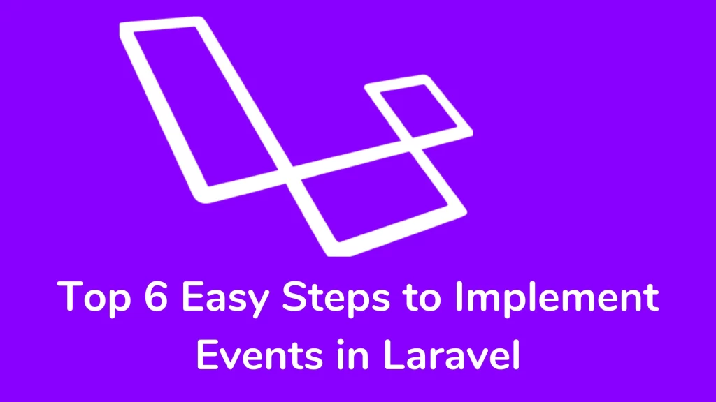 Top 6 Easy Steps to Implement Events in Laravel