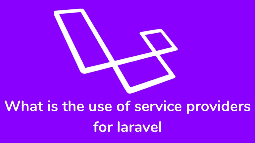What is the use of service providers for laravel