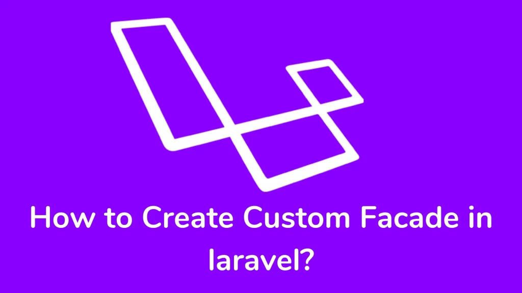 How to Create Custom Facade in laravel?