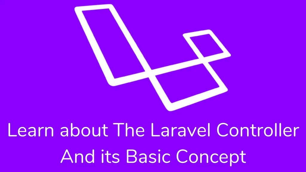 Learn about The Laravel Controller And its Basic Concept
