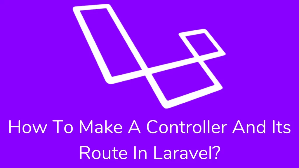 How To Make A Controller And Its Route In Laravel?