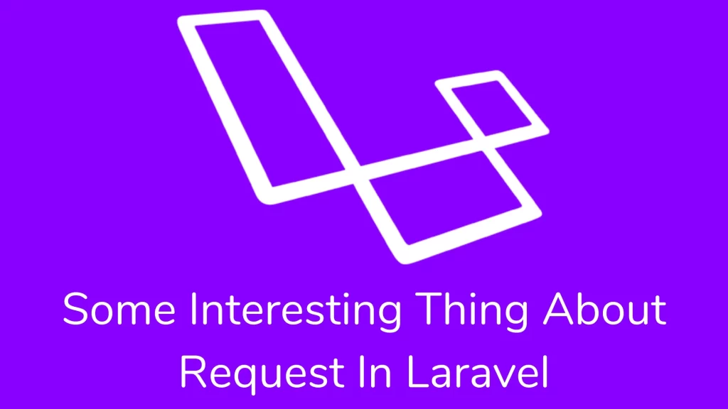Some interesting thing about Request in laravel